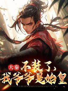 赢野嬴政小说在线章节免费阅读（大秦：不装了，我爷爷是始皇无弹窗无删减）
