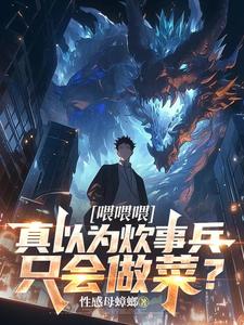 林枫小说《喂喂喂，真以为炊事兵只会做菜？》完整版免费阅读