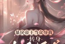 暴戾帝王当众辱我,转身勾他兄弟小说有没有完结版在线?-艾米文学