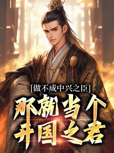 完整版的做不成中兴之臣，那就当个开国之君小说在哪里可以免费读到？