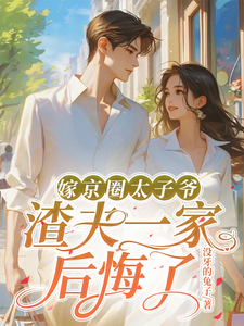 求嫁京圈太子爷，渣夫一家后悔了小说免费资源