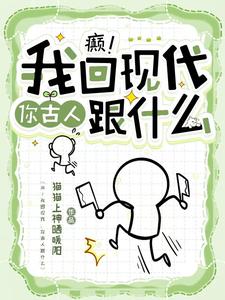 癫！我回现代，你古人跟什么小说有没有完整的免费版本在线阅读？