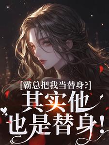霸总把我当替身？其实他也是替身！小说完结了吗？在哪里可以免费读到？