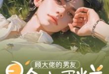 顾大佬的男友是个小蛋糕小说全文哪里可以免费看？-艾米文学