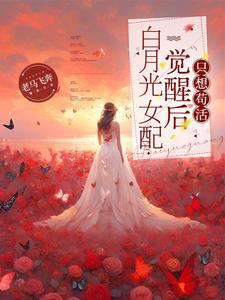 白月光女配觉醒后只想苟活小说的最新章节在哪里更新？免费追踪阅读