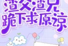 完结版《穿越兽世建部落，渣父渣兄跪下求原谅》章节阅读-艾米文学