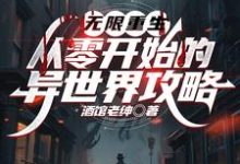 完结版《无限重生:从零开始的异世界攻略》在线免费阅读-艾米文学