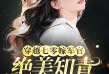 穿越七零嫁军官,绝美知青成团宠完整版小说免费阅读,穿越七零嫁军官,绝美知青成团宠小说-艾米文学