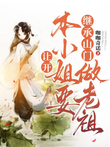 让开，本小姐要继承山门做老祖小说的所有章节都能在哪里免费读到？