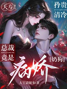 完整版小说《夭寿！矜贵清冷总裁竟是病娇奶狗》免费阅读