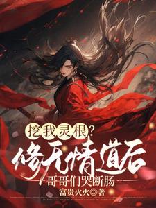 挖我灵根？修无情道后哥哥们哭断肠这本小说怎么样？免费在线阅读试试