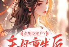 在线寻找渣男吃绝户?主母重生后灭他全府小说的无删减版本-艾米文学