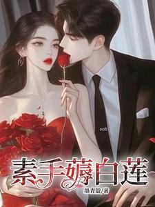 素手薅白莲小说，素手薅白莲在线阅读