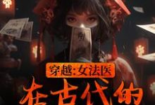 完结版《穿越：女法医在古代的破案日常》章节阅读-艾米文学