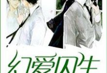幻爱囚生最新章节,幻爱囚生免费阅读-艾米文学