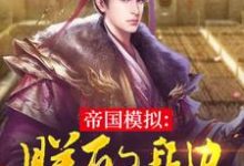 《帝国模拟：朕的身边全是奸臣？》小说大结局免费试读 云清小说-艾米文学