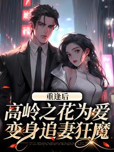 重逢后，高岭之花为爱变身追妻狂魔小说完结了吗？在哪里可以免费读到？