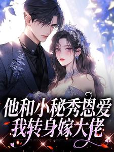 他和小秘秀恩爱，我转身嫁大佬小说全文阅读需要付费吗？寻找免费资源