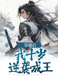 完结版《穿越后，我十岁，逆袭成王》在线免费阅读