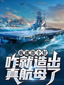 陈尚小说完整版《我就帮个忙，咋就造出真航母了》免费阅读