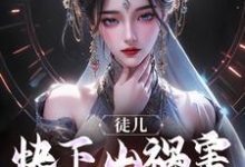 徒儿，快下山祸害未婚妻吧！小说的免费阅读版本在哪里可以找到？-艾米文学