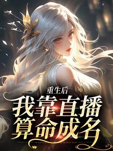 在线免费阅读重生后，我靠直播算命成名完整小说