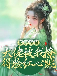 小说《极限拉扯！大佬被我撩得脸红心跳》章节免费阅读