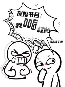 催婚节目：00后的我，水泥封心免费阅读，催婚节目：00后的我，水泥封心章节目录