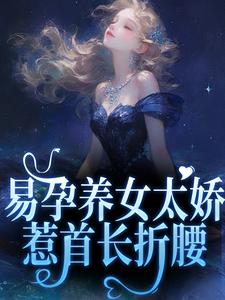 易孕养女太娇，惹首长折腰小说最新更新在哪里？免费在线看