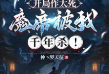完结版《开局作大死,魔帝被我千年杀!》章节目录在线阅读-艾米文学