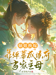 免费在线阅读嫡姐换嫁，靠弹幕成侯府当家主母小说的正规网站有哪些？