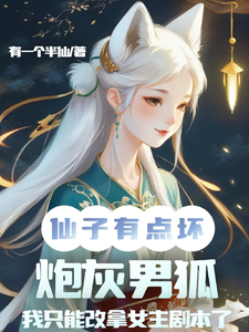 仙子你坏，炮灰男狐改拿女主剧本涂九小说完结版章节在线阅读