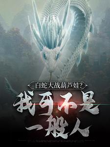 小说《白蛇大战葫芦娃？我可不是一般人》在线章节阅读