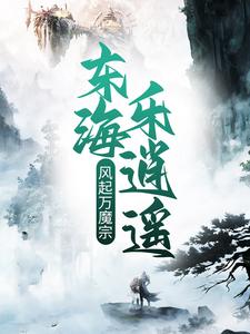 已完结小说《风起万魔宗，东海乐逍遥》在线章节阅读