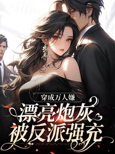 小说《穿成万人嫌，漂亮炮灰被反派强充》章节免费阅读