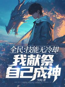 完结版《全民：技能无冷却，我献祭自己成神！》免费阅读