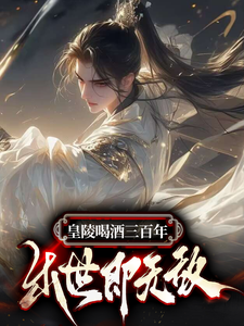 皇陵喝酒三百年，出世即无敌这本小说完结了吗？免费查看最新章节