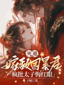 小说《死遁嫁敌国暴君，疯批太子悔红眼》章节免费阅读