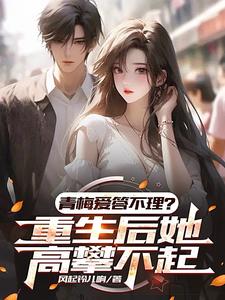 青梅爱答不理？重生后她高攀不起完整版小说，青梅爱答不理？重生后她高攀不起齐舟