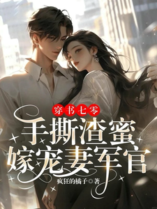 穿书七零：手撕渣蜜，嫁宠妻军官小说阅读，穿书七零：手撕渣蜜，嫁宠妻军官完结版