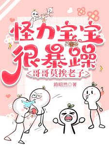 怪力宝宝很暴躁，哥哥莫挨老子洛言柒七七在线章节免费阅读