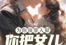 为你顶罪入狱，你把女儿还给我！这本小说怎么样？免费在线阅读试试-艾米文学
