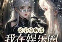 在线免费阅读吃不完的瓜，我在娱乐圈挑大梁完整小说-艾米文学