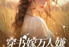 穿书嫁万人嫌,哥哥们哭瞎眼小说免费资源,穿书嫁万人嫌,哥哥们哭瞎眼在线阅读-艾米文学