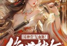 铸神骨!复血脉!绝世神女倾天下这本小说在哪里可以看?哪里有免费试读章节?-艾米文学
