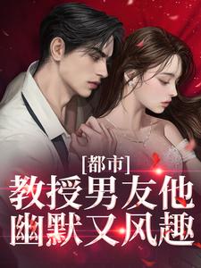 《都市：教授男友他幽默又风趣》小说大结局免费试读 宋熹商扶砚小说