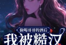 完结版《偷喝哥哥的酒后，我被糙汉捡回家》章节目录在线阅读-艾米文学