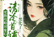 《更换攻略对象后,清冷首辅黑化了》祝玖沈兰因小说免费阅读完整版-艾米文学