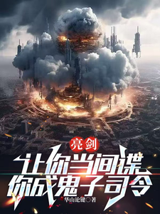 亮剑：让你当间谍，你成鬼子司令免费阅读，亮剑：让你当间谍，你成鬼子司令章节目录