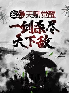 玄幻：天赋觉醒，一剑杀尽天下敌完整版小说，玄幻：天赋觉醒，一剑杀尽天下敌最新章节